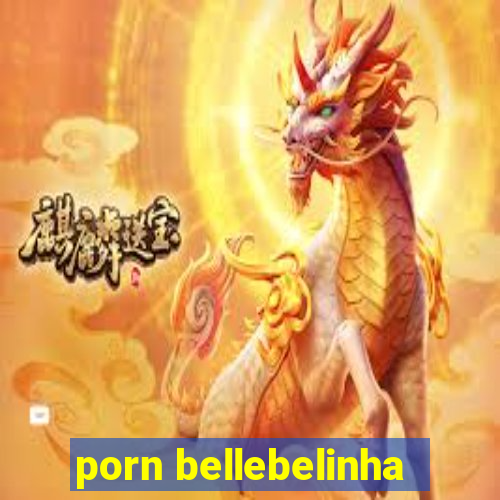 porn bellebelinha